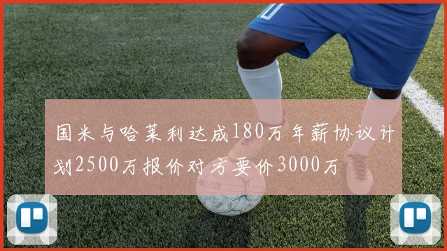 国米与哈莱利达成180万年薪协议计划2500万报价对方要价3000万