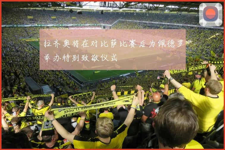 拉齐奥将在对比萨比赛后为佩德罗举办特别致敬仪式